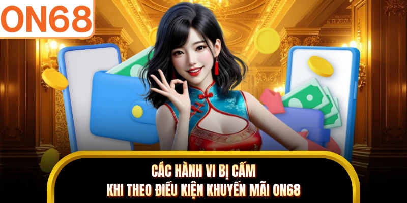 Các hành vi bị cấm khi theo điều kiện khuyến mãi ON68