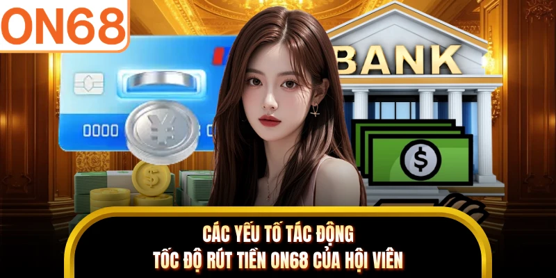 Các yếu tố tác động tốc độ rút tiền ON68 của hội viên