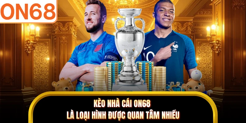 Kèo nhà cái ON68 là loại hình được quan tâm nhiều