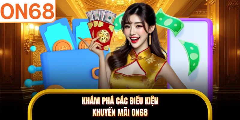 Khám phá các điều kiện khuyến mãi ON68