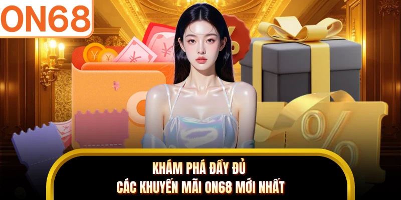 Khám phá đầy đủ các khuyến mãi ON68 mới nhất