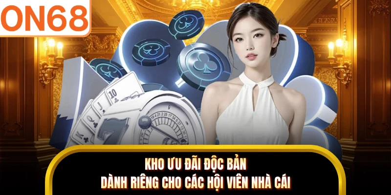 Kho ưu đãi độc bản dành riêng cho các hội viên nhà cái