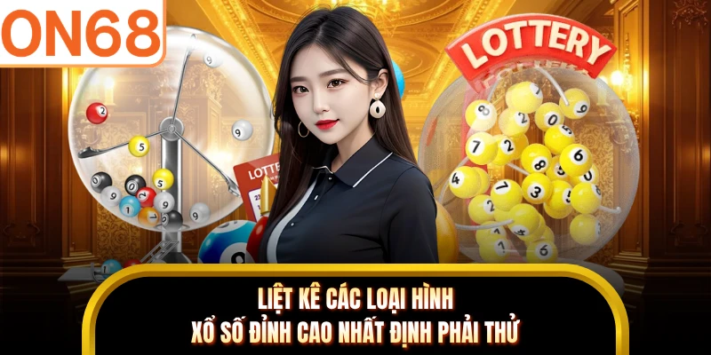Liệt kê các loại hình xổ số đỉnh cao nhất định phải thử