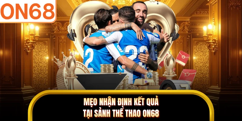 Mẹo nhận định kết quả tại sảnh thể thao ON68