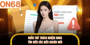 Miễn Trừ Trách Nhiệm ON68 - Tìm Hiểu Các Điều Khoản Mới
