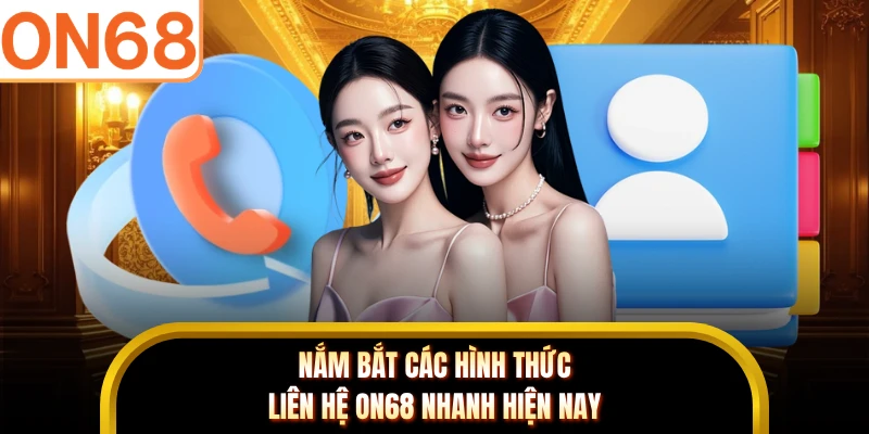 Nắm bắt các hình thức liên hệ ON68 nhanh hiện nay