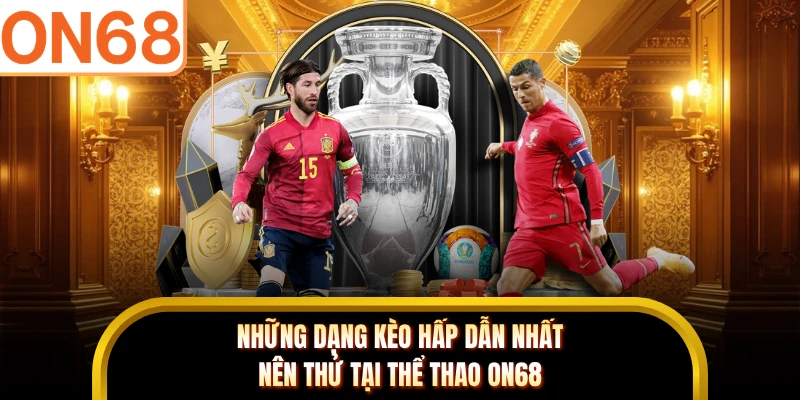 Những dạng kèo hấp dẫn nhất nên thử tại thể thao ON68