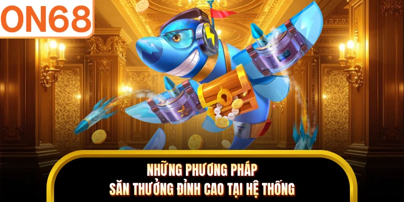 Những phương pháp săn thưởng đỉnh cao tại hệ thống