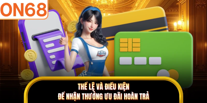 Thể lệ và điều kiện để nhận thưởng ưu đãi hoàn trả