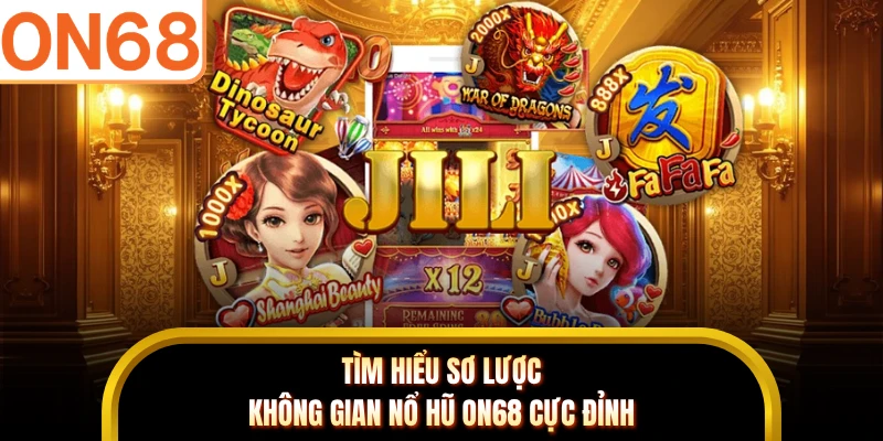 Tìm hiểu sơ lược không gian nổ hũ ON68 cực đỉnh