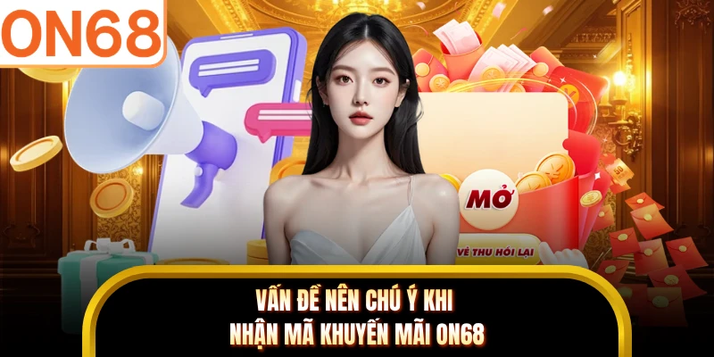 Vấn đề nên chú ý khi nhận mã khuyến mãi ON68