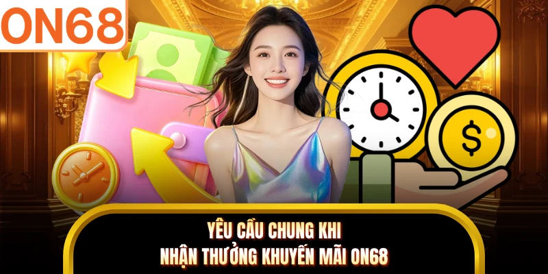 Yêu cầu chung khi nhận thưởng khuyến mãi ON68